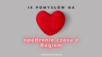 14 pomysłów na spędzenie czasu z Bogiem