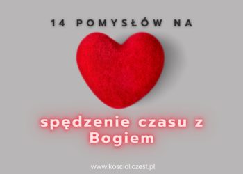 14 pomysłów na spędzenie czasu z Bogiem