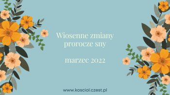 Wiosenne zmiany - Prorocze sny - marzec 2022 - kosciol.czest.pl