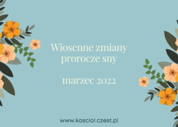 Wiosenne zmiany - Prorocze sny - marzec 2022 6 Wiosenne zmiany - Prorocze sny - marzec 2022 - kosciol.czest.pl