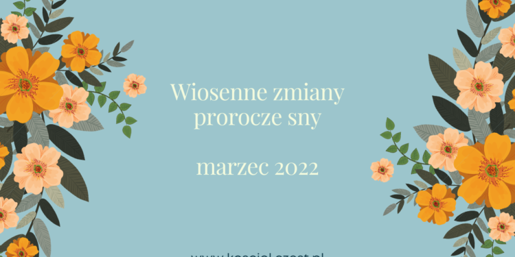 Wiosenne zmiany - Prorocze sny - marzec 2022 - kosciol.czest.pl