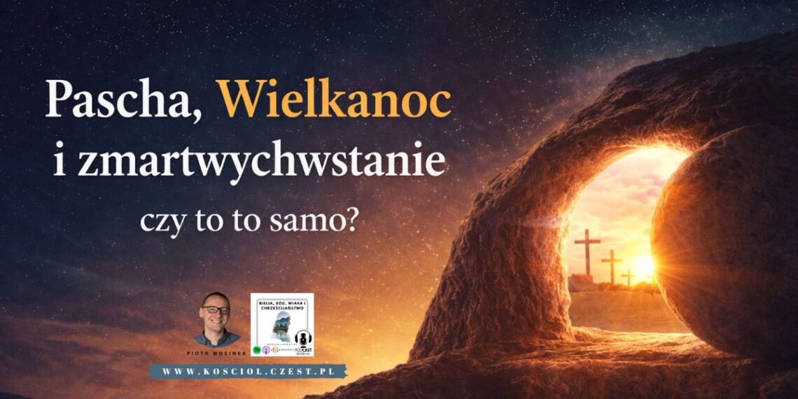 Wielkanoc, pascha a zmartwychwstanie Jezusa - Piotr Wosinek - kosciol.czest.pl