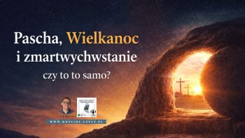 Wielkanoc, pascha a zmartwychwstanie Jezusa - Piotr Wosinek - kosciol.czest.pl