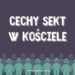 Cechy sekt widoczne w Kościele 3 Cechy sekt widoczne w Kościele - kosciol.czest.pl
