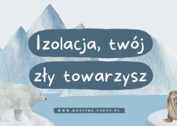 Izolacja, twój zły towarzysz - kosciol.czest.pl