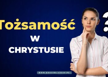 Tożsamość w Chrystusie naszym życiem - kosciol.czest.pl