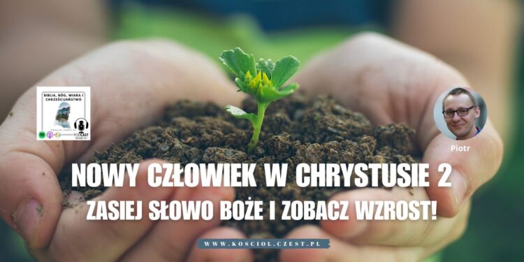Zasiej Słowo Boże i zobacz wzrost! 1 Nowy człowiek w Chrystusie 2 Zasiej Słowo Boże i zobacz wzrost! - Piotr Wosinek - kosciol.czest.pl (1200 x 675 px)
