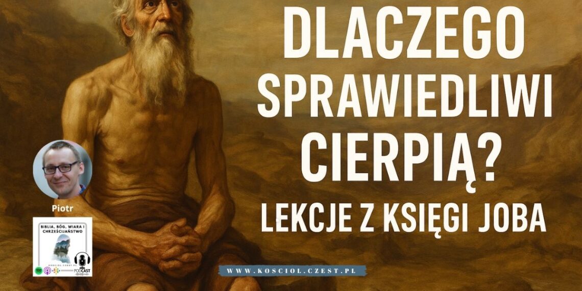 Dlaczego sprawiedliwi cierpią – Lekcje z Księgi Joba - Piotr Wosinek - kosciol.czest.pl (1200 x 675 px)