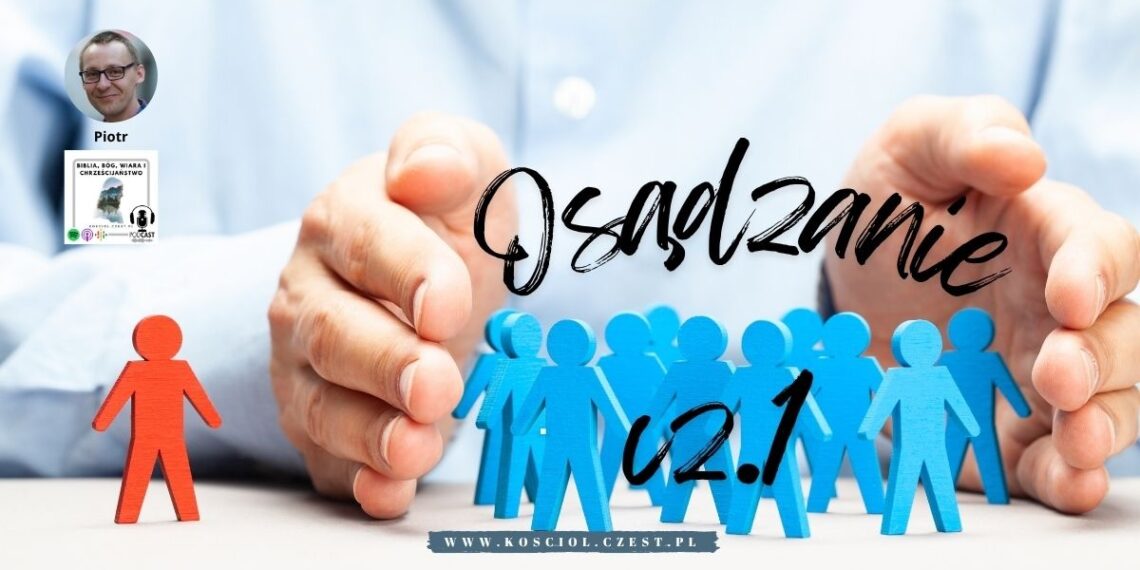 Osądzanie cz. 1 - Nie sądźcie, abyście nie byli sądzeni - Piotr Wosinek