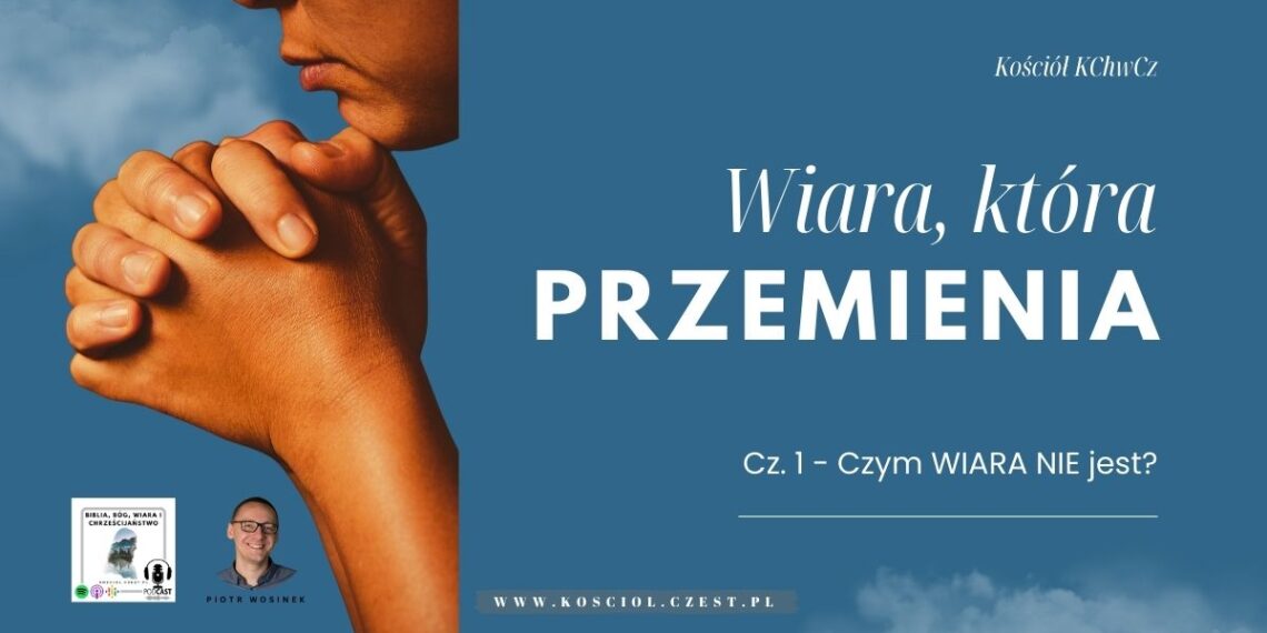 Wiara, która przemienia cz.1 - Czym wiara nie jest? - kosciol.czest.pl