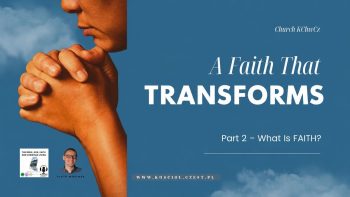 Faith That Transforms, Part 2 – What Is Practical Faith?