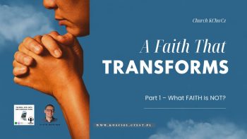 Faith That Transforms, Part 1 – What Faith Is Not