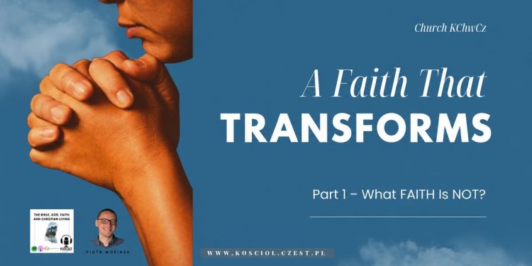 Faith That Transforms, Part 1 – What Faith Is Not