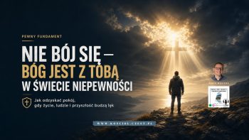 Nie bój się - Bóg jest z Tobą w świecie niepewności - kosciol.czest.pl