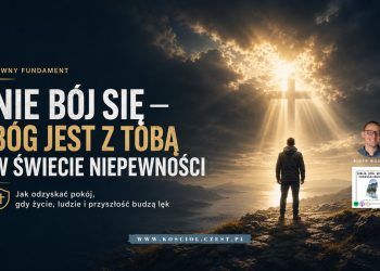 Nie bój się - Bóg jest z Tobą w świecie niepewności - kosciol.czest.pl