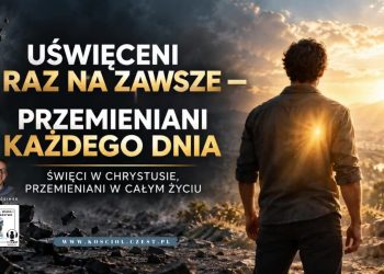 Uświęceni raz na zawsze — przemieniani każdego dnia - kosciol.czest.pl