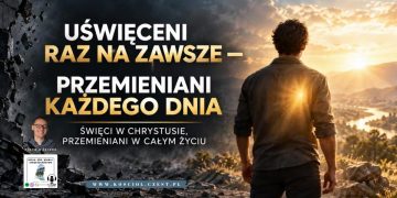 Uświęceni raz na zawsze — przemieniani każdego dnia - kosciol.czest.pl